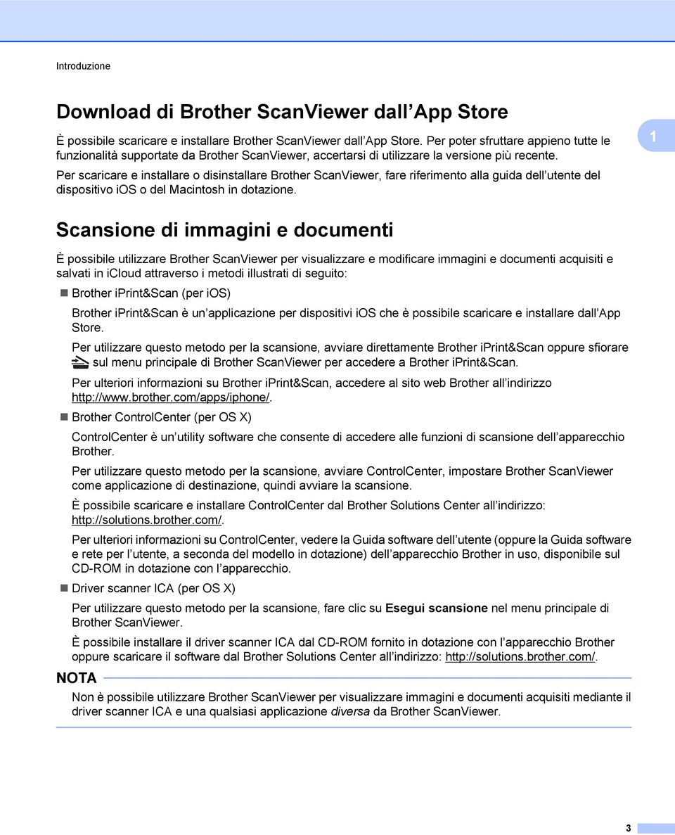 Per scaricare e installare o disinstallare Brother ScanViewer, fare riferimento alla guida dell utente del dispositivo ios o del Macintosh in dotazione.