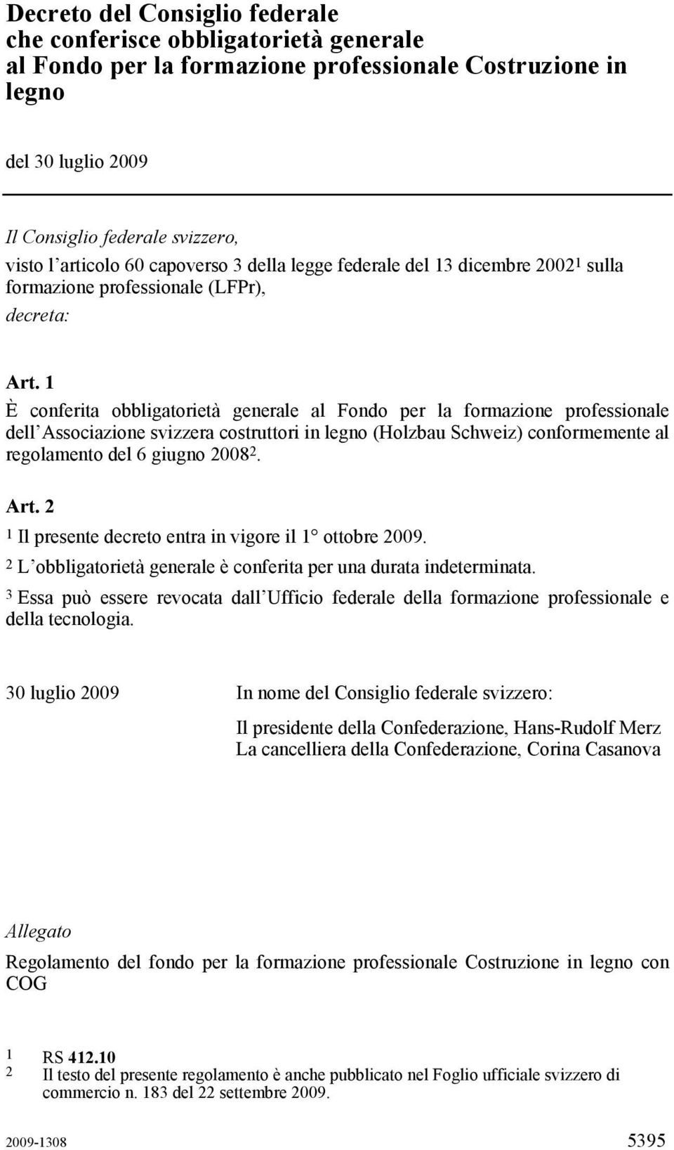 1 È conferita obbligatorietà generale al Fondo per la formazione professionale dell Associazione svizzera costruttori in legno (Holzbau Schweiz) conformemente al regolamento del 6 giugno 2008 2. Art.