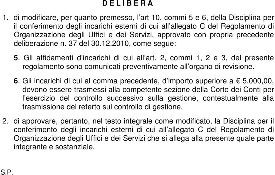 Servizi, approvato con propria precedente deliberazione n. 37 del 30.12.2010, come segue: 5. Gli affidamenti d incarichi di cui all art.
