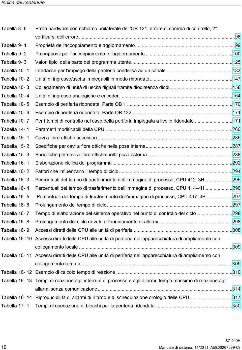 ..125 Tabella 10-1 Interfacce per l'impiego della periferia condivisa ad un canale...133 Tabella 10-2 Tabella 10-3 Tabella 10-4 Unità di ingresso/uscita impiegabili in modo ridondato.