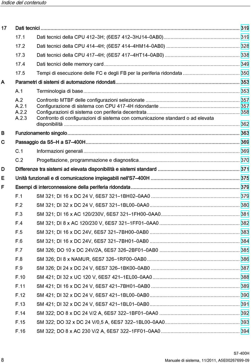 .. 350 A Parametri di sistemi di automazione ridondati... 353 A.1 Terminologia di base... 353 A.2 Confronto MTBF delle configurazioni selezionate... 357 A.2.1 Configurazione di sistema con CPU 417-4H ridondante.