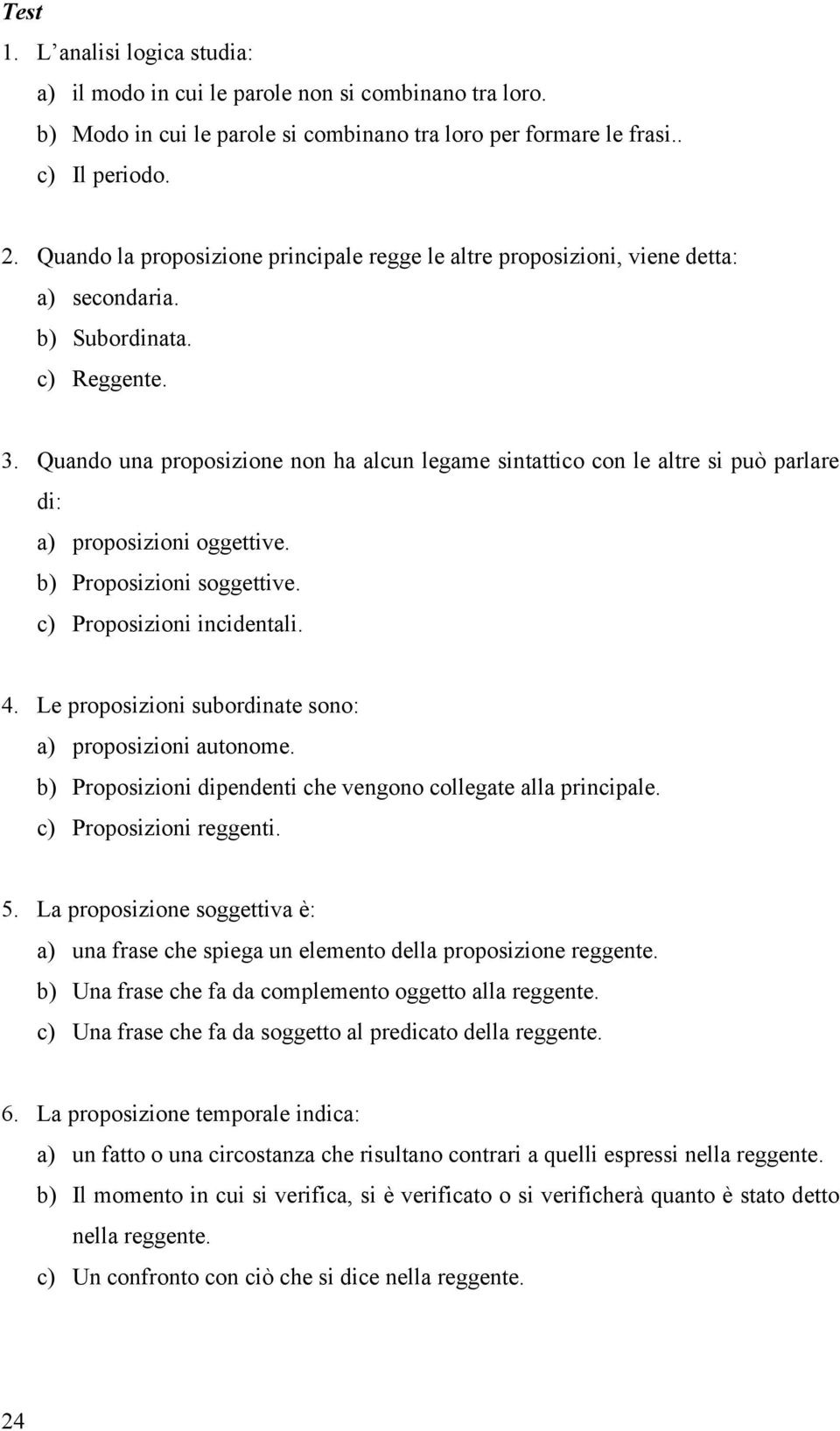 Quando una proposizione non ha alcun legame sintattico con le altre si può parlare di: a) proposizioni oggettive. b) Proposizioni soggettive. c) Proposizioni incidentali. 4.