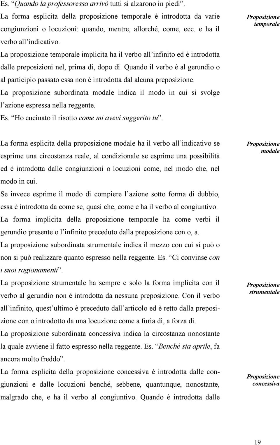 Quando il verbo è al gerundio o al participio passato essa non è introdotta dal alcuna preposizione.