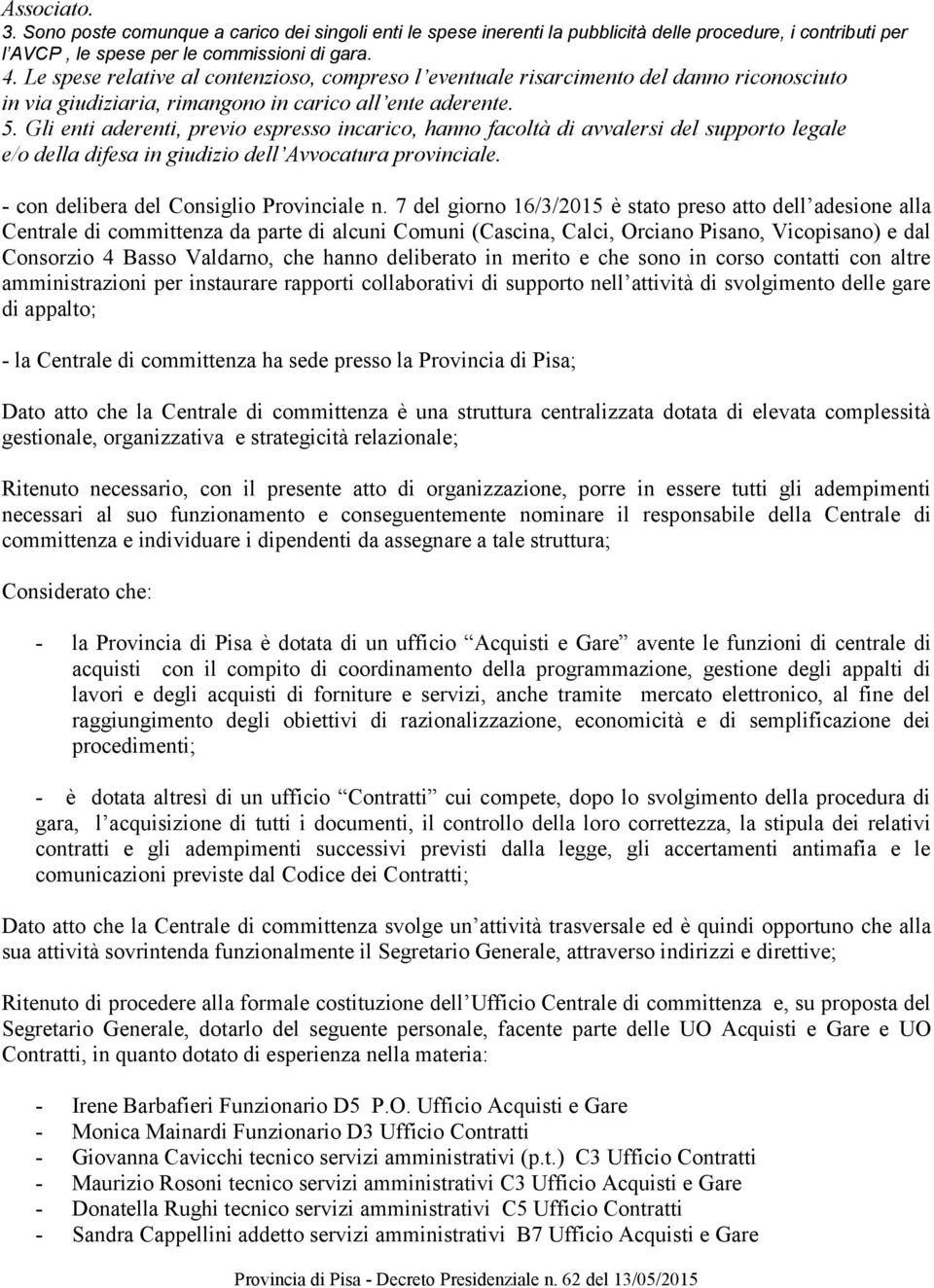 Gli enti aderenti, previo espresso incarico, hanno facoltà di avvalersi del supporto legale e/o della difesa in giudizio dell Avvocatura provinciale. - con delibera del Consiglio Provinciale n.