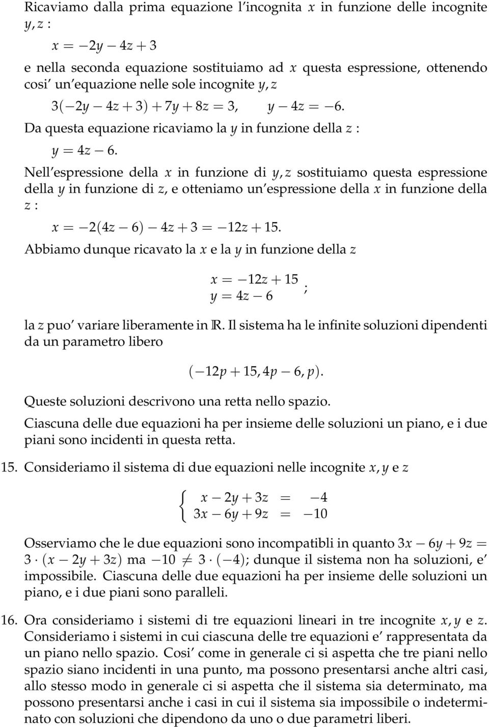 Nell espressione della x in funzione di y, z sostituiamo questa espressione della y in funzione di z, e otteniamo un espressione della x in funzione della z : x = 2(4z 6) 4z + 3 = 12z + 15.