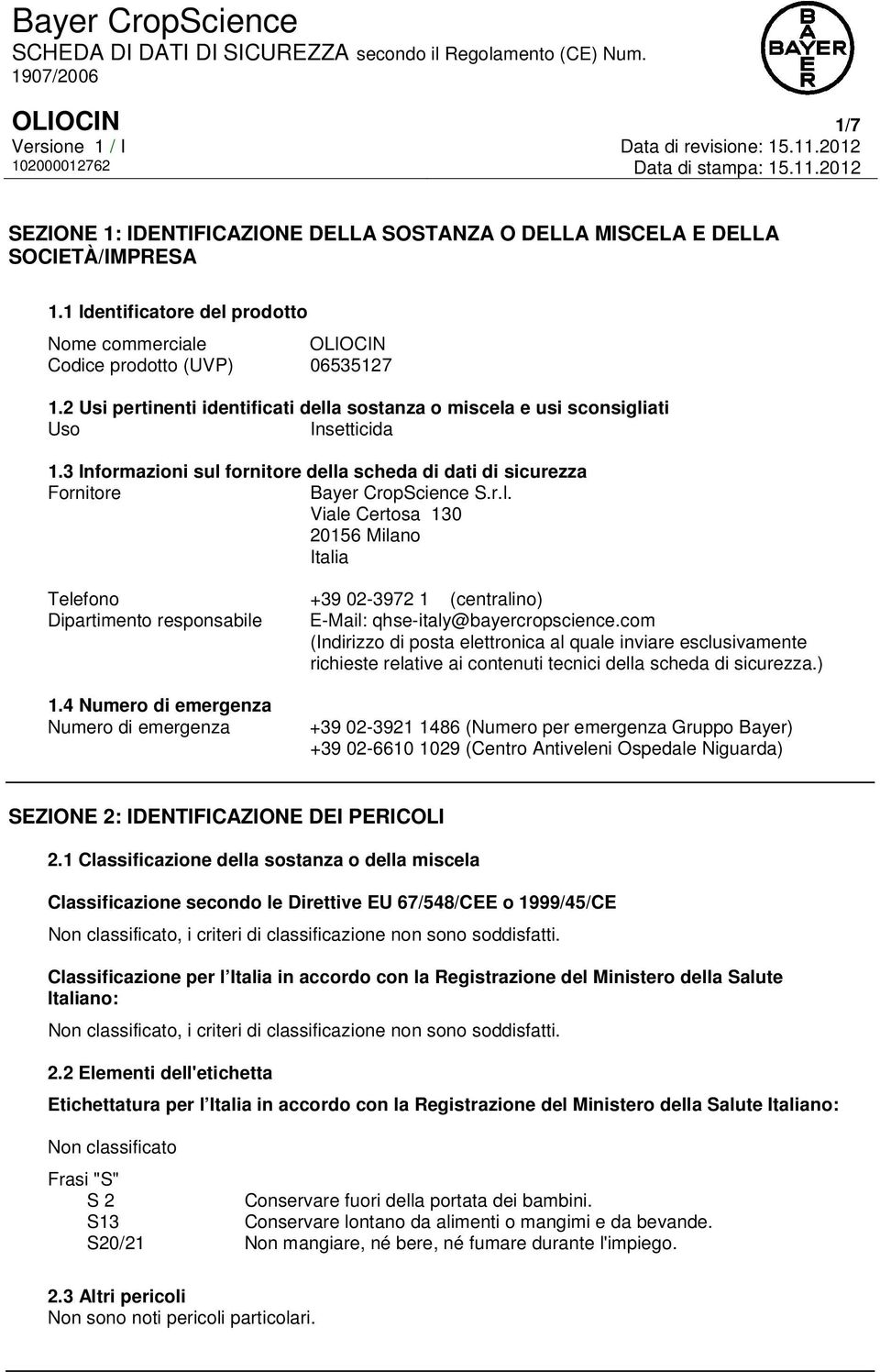 3 Informazioni sul fornitore della scheda di dati di sicurezza Fornitore Bayer CropScience S.r.l. Viale Certosa 130 20156 Milano Italia Telefono +39 02-3972 1 (centralino) Dipartimento responsabile E-Mail: qhse-italy@bayercropscience.
