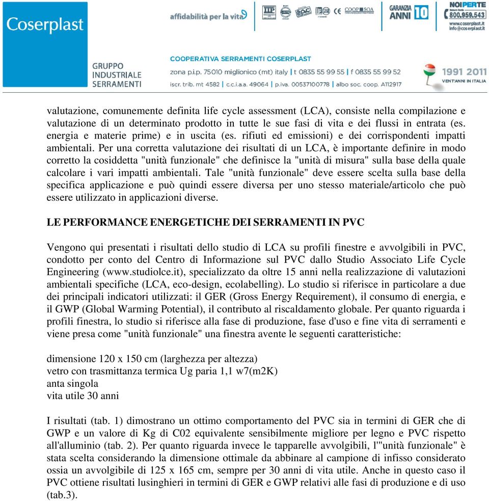 Per una corretta valutazione dei risultati di un LCA, è importante definire in modo corretto la cosiddetta "unità funzionale" che definisce la "unità di misura" sulla base della quale calcolare i