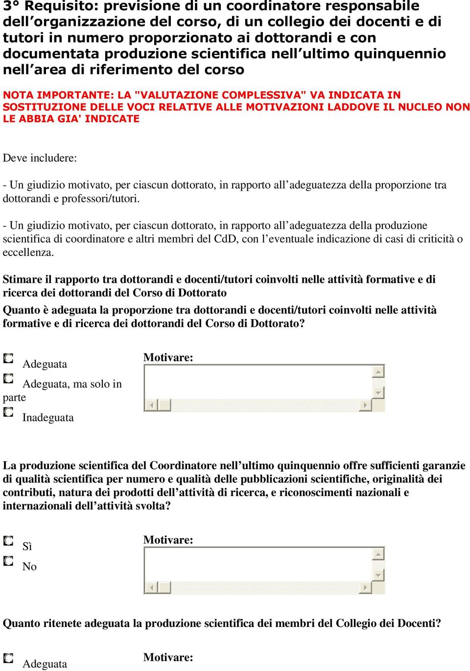 NON LE ABBIA GIA' INDICATE Deve includere: - Un giudizio motivato, per ciascun dottorato, in rapporto all adeguatezza della proporzione tra dottorandi e professori/tutori.