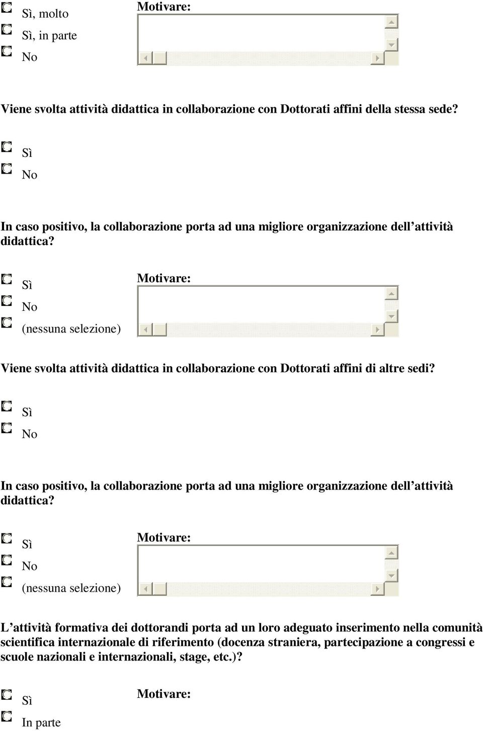 (nessuna selezione) Viene svolta attività didattica in collaborazione con Dottorati affini di altre sedi?