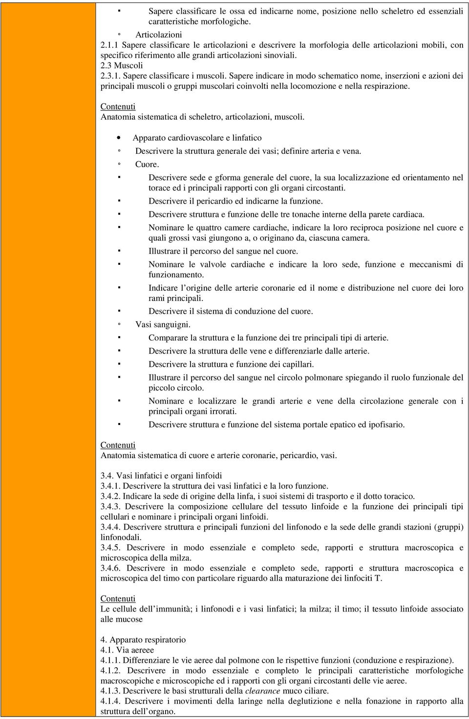 Sapere indicare in modo schematico nome, inserzioni e azioni dei principali muscoli o gruppi muscolari coinvolti nella locomozione e nella respirazione.