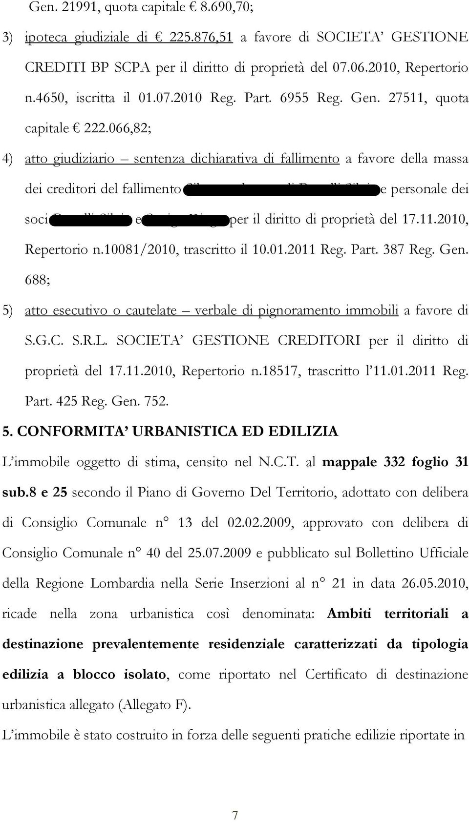 11.2010, Repertorio n.10081/2010, trascritto il 10.01.2011 Reg. Part. 387 Reg. Gen. 688; 5) atto esecutivo o cautelate verbale di pignoramento immobili a favore di S.G.C. S.R.L.