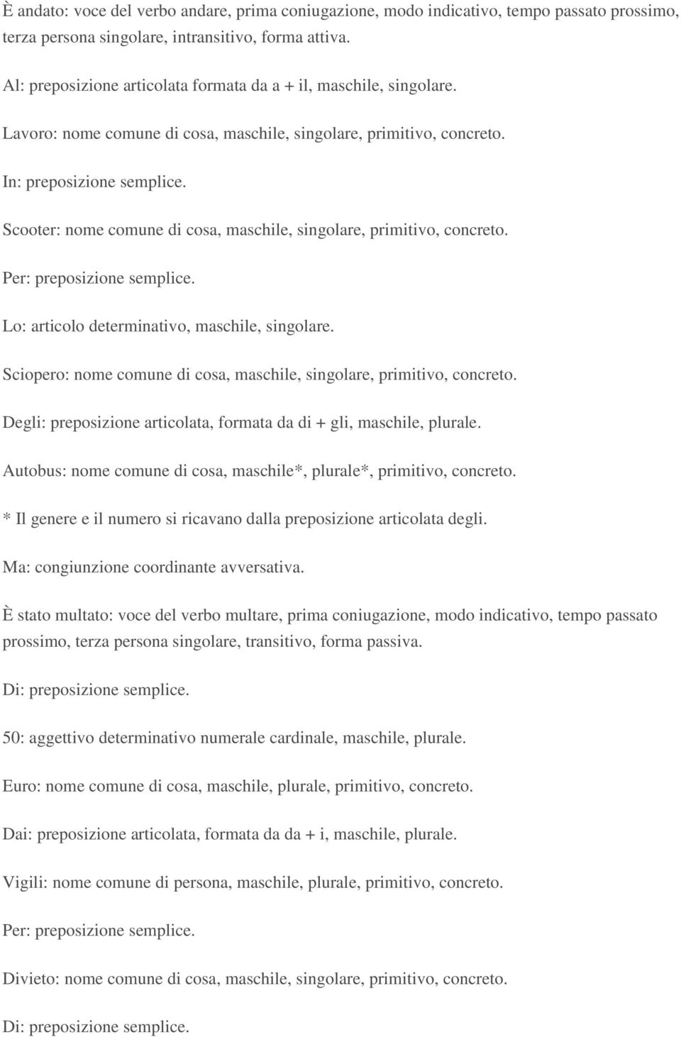 Scooter: nome comune di cosa, maschile, singolare, primitivo, concreto. Per: preposizione semplice. Lo: articolo determinativo, maschile, singolare.