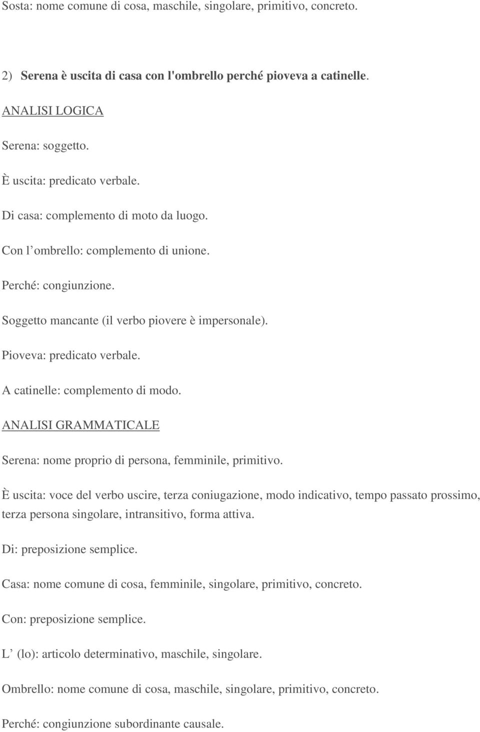 A catinelle: complemento di modo. Serena: nome proprio di persona, femminile, primitivo.