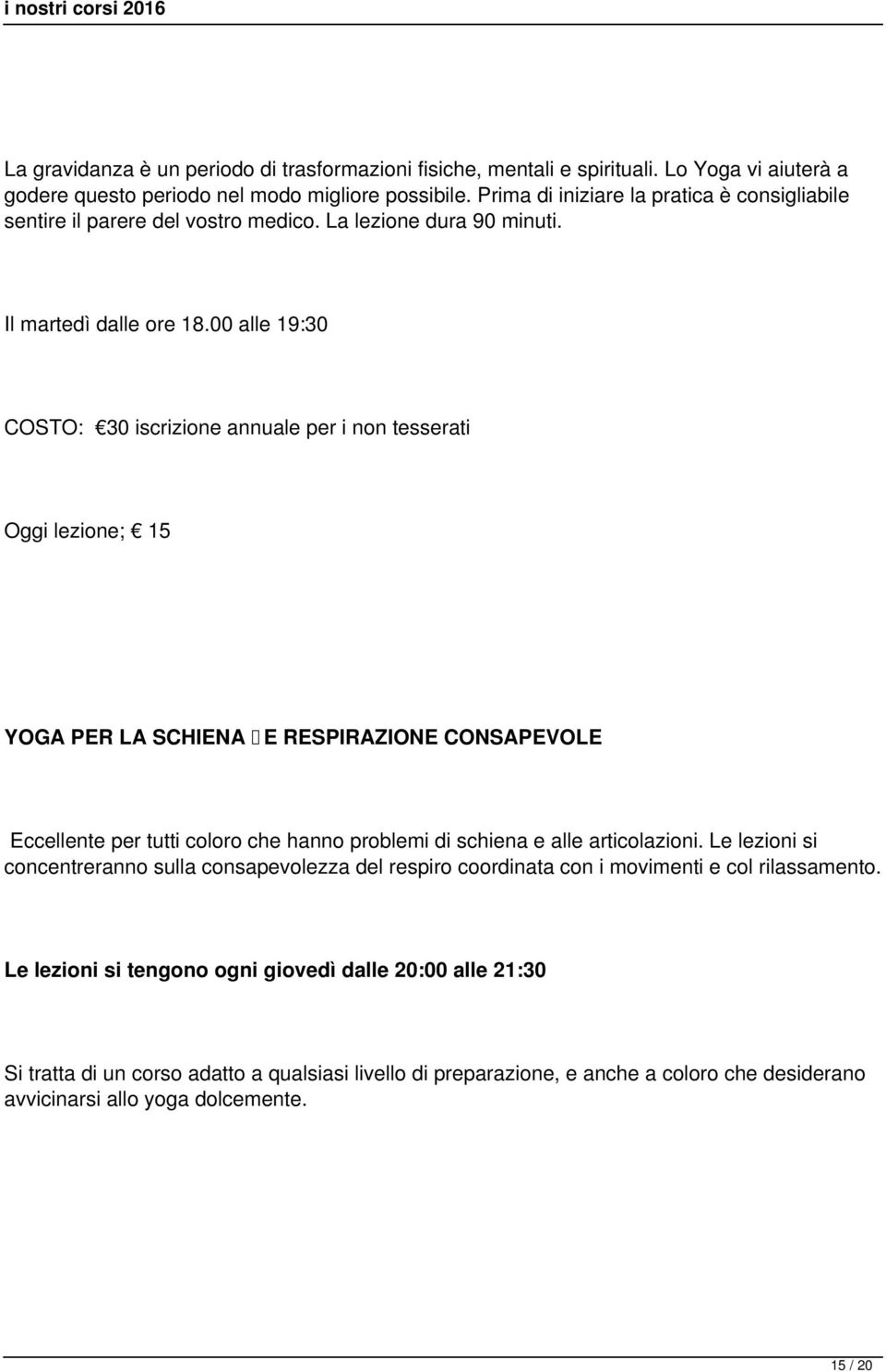 00 alle 19:30 COSTO: 30 iscrizione annuale per i non tesserati Oggi lezione; 15 YOGA PER LA SCHIENA E RESPIRAZIONE CONSAPEVOLE Eccellente per tutti coloro che hanno problemi di schiena e alle