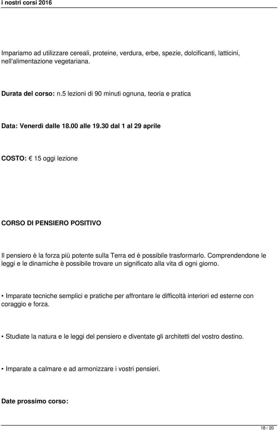 30 dal 1 al 29 aprile COSTO: 15 oggi lezione CORSO DI PENSIERO POSITIVO Il pensiero è la forza più potente sulla Terra ed è possibile trasformarlo.