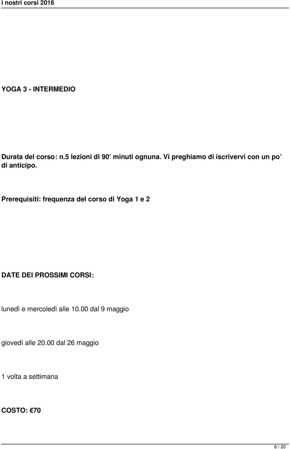 Prerequisiti: frequenza del corso di Yoga 1 e 2 DATE DEI PROSSIMI CORSI: