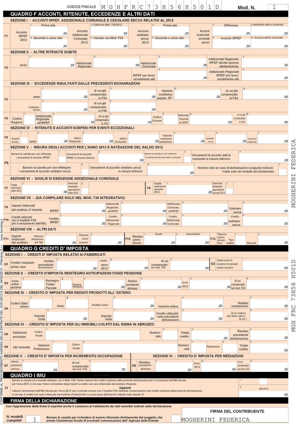 730/0 5 Prima rata 7 Acconto Acconto Acconti Addizionale cedolare ricalcolati Seconda o unica rata Comunale 4 Versato con Mod. F4 secca 6 Seconda o unica rata immobili 8 Acconto IRPEF 0 Acconto add.