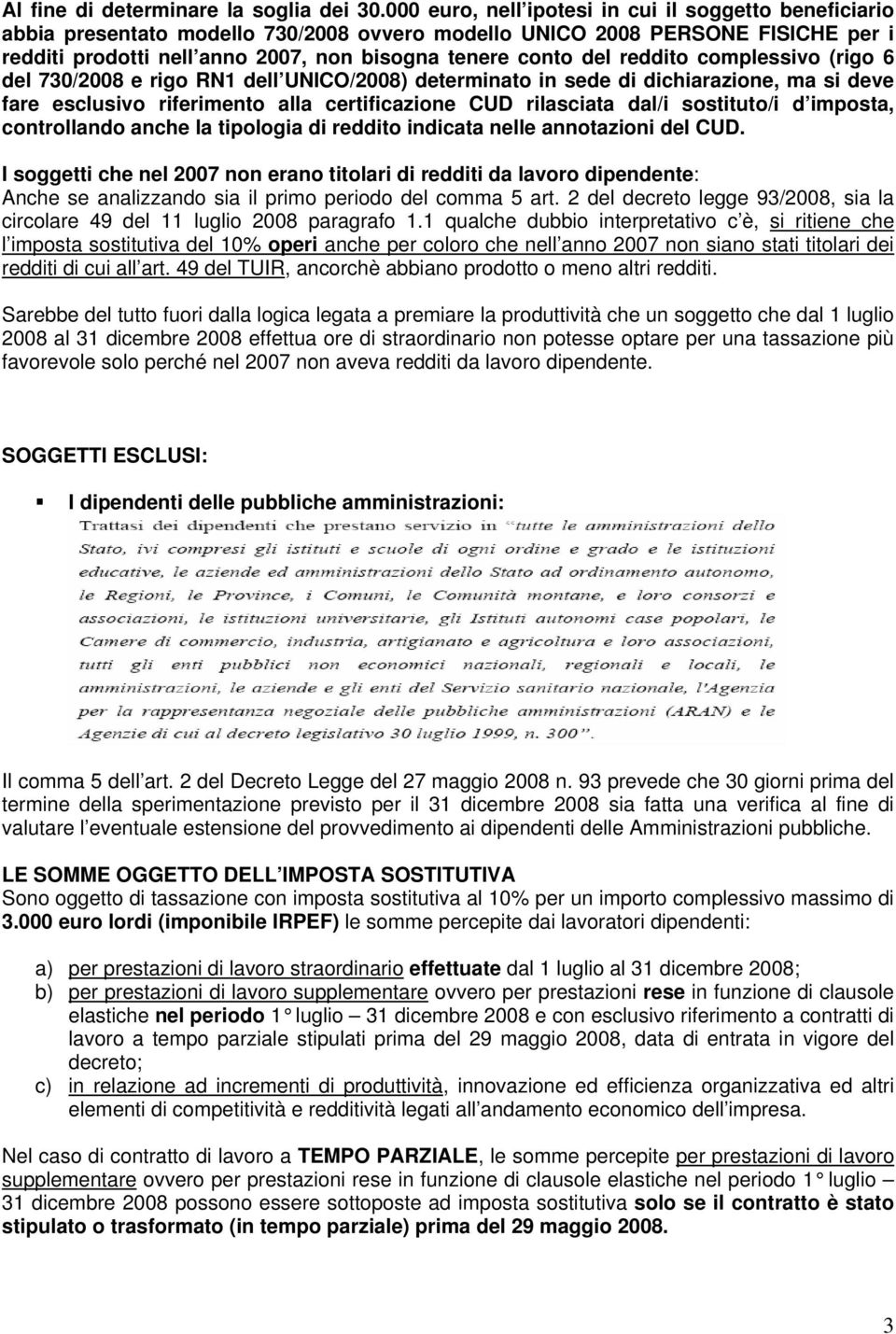 reddito complessivo (rigo 6 del 730/2008 e rigo RN1 dell UNICO/2008) determinato in sede di dichiarazione, ma si deve fare esclusivo riferimento alla certificazione CUD rilasciata dal/i sostituto/i d