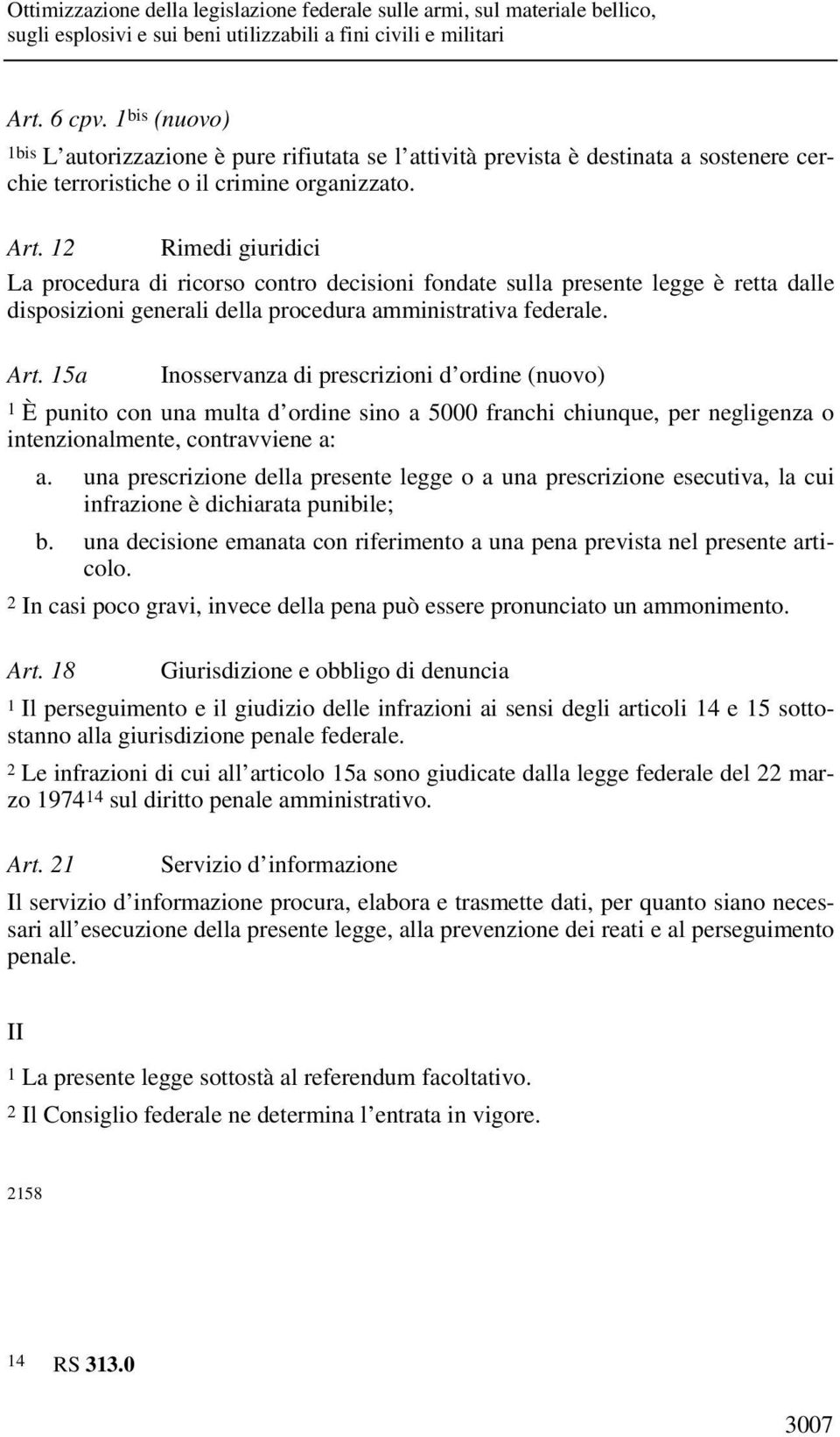 15a Inosservanza di prescrizioni d ordine (nuovo) 1 È punito con una multa d ordine sino a 5000 franchi chiunque, per negligenza o intenzionalmente, contravviene a: a.