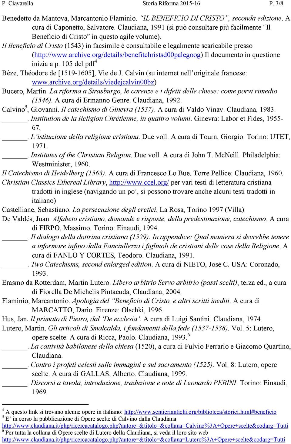 archive.org/details/benefitchristsd00palegoog) Il documento in questione inizia a p. 105 del pdf 4 Bèze, Théodore de [1519-1605], Vie de J. Calvin (su internet nell originale francese: www.archive.org/details/viedejcalvin00bz) Bucero, Martin.