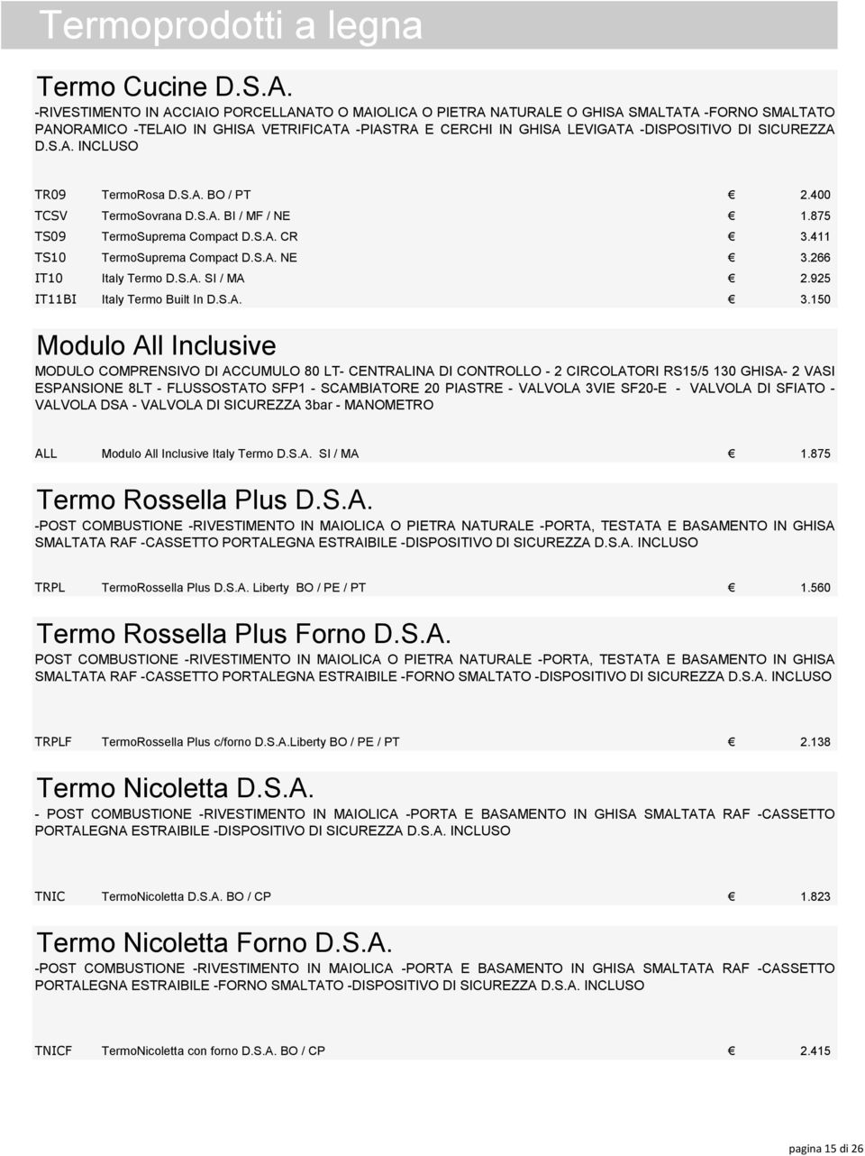 SICUREZZA D.S.A. INCLUSO TR09 TermoRosa D.S.A. BO / PT 2.400 TCSV TermoSovrana D.S.A. BI / MF / NE 1.875 TS09 TermoSuprema Compact D.S.A. CR 3.411 TS10 TermoSuprema Compact D.S.A. NE 3.