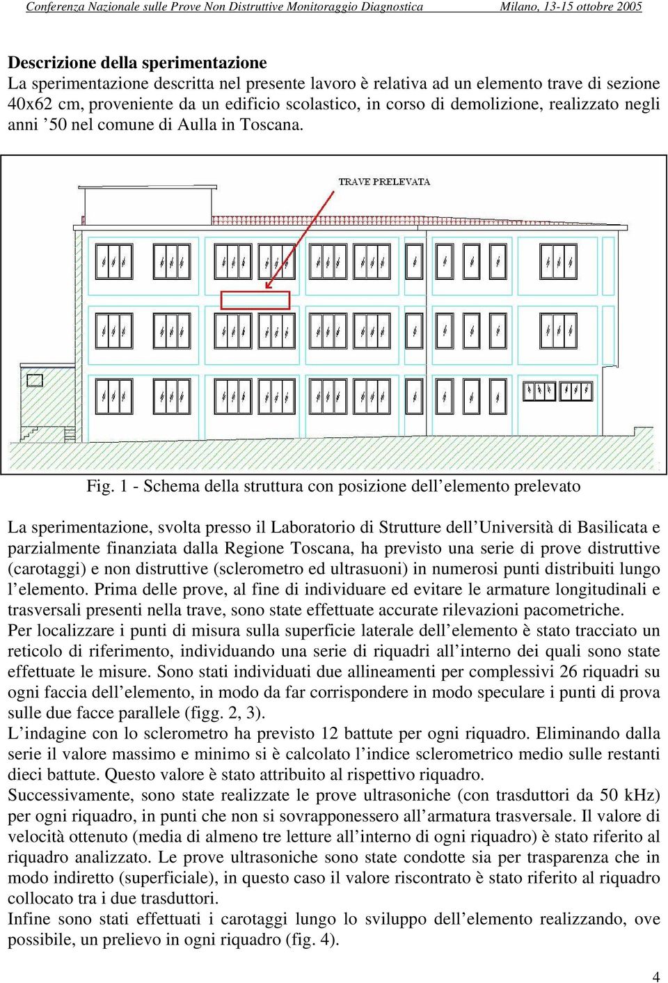 1 - Schema della struttura con posizione dell elemento prelevato La sperimentazione, svolta presso il Laboratorio di Strutture dell Università di Basilicata e parzialmente finanziata dalla Regione