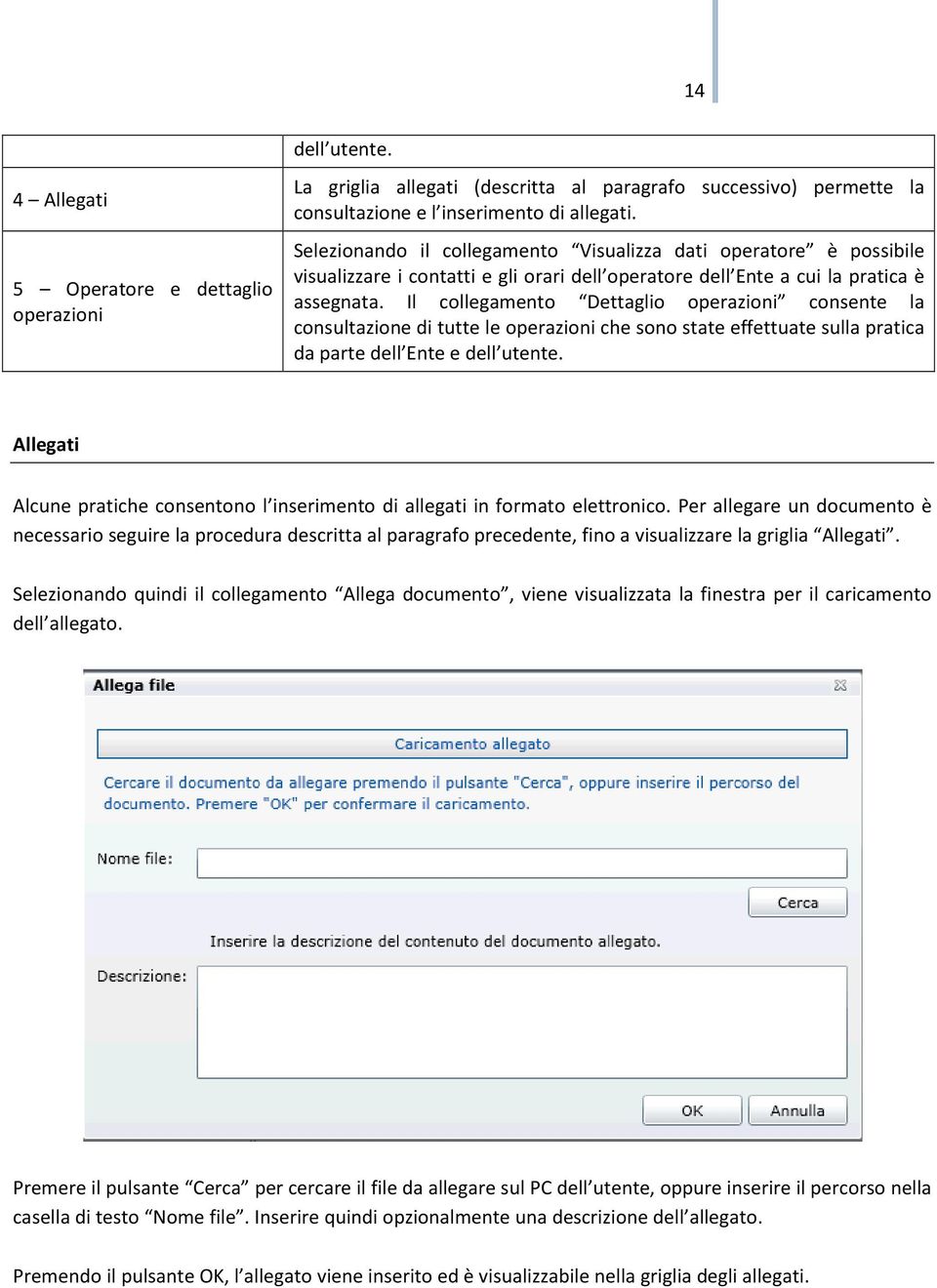 Il collegamento Dettaglio operazioni consente la consultazione di tutte le operazioni che sono state effettuate sulla pratica da parte dell Ente e dell utente.