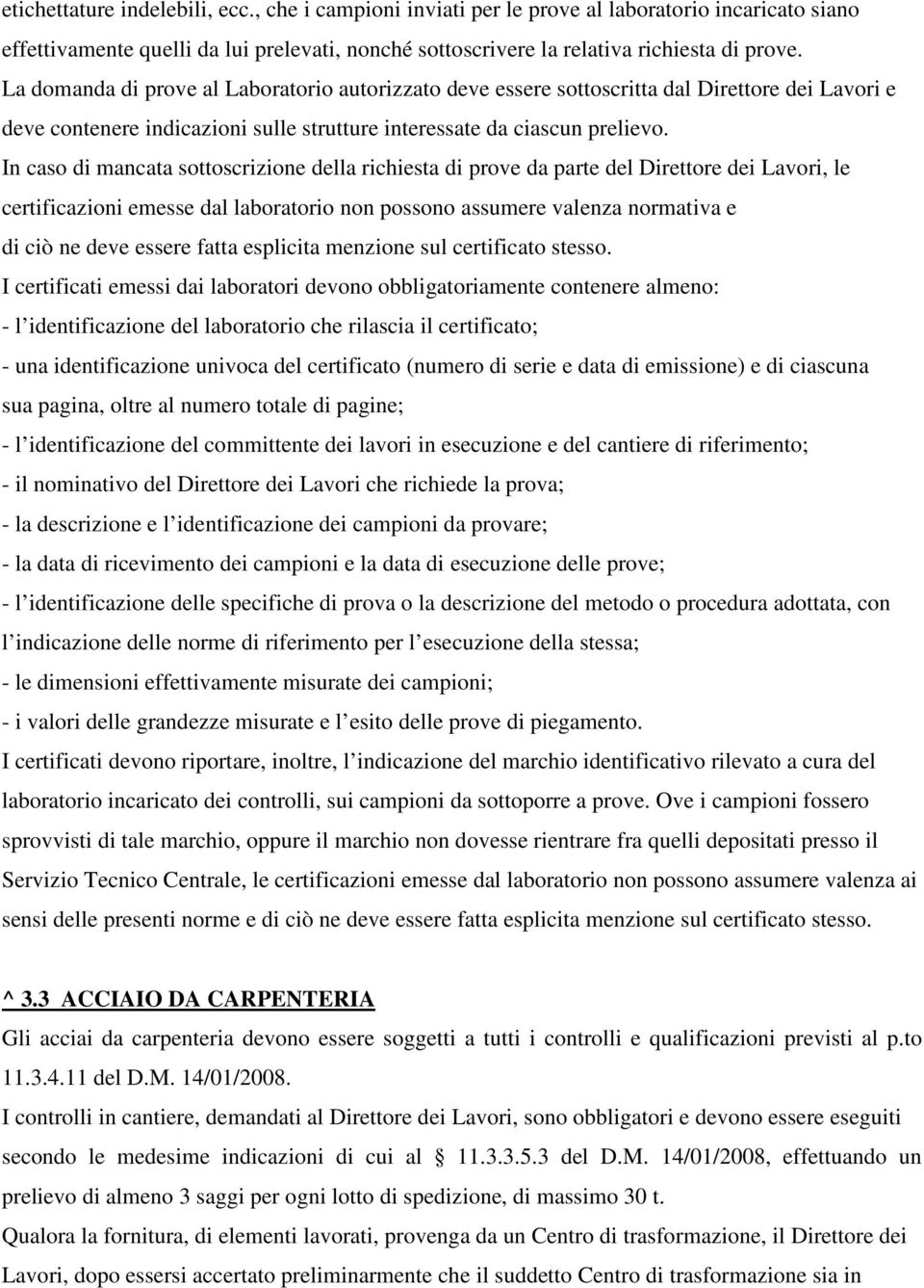 In caso di mancata sottoscrizione della richiesta di prove da parte del Direttore dei Lavori, le certificazioni emesse dal laboratorio non possono assumere valenza normativa e di ciò ne deve essere