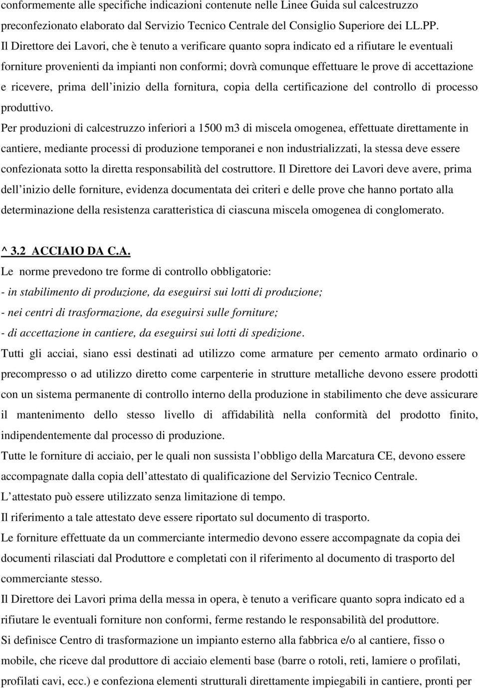 e ricevere, prima dell inizio della fornitura, copia della certificazione del controllo di processo produttivo.