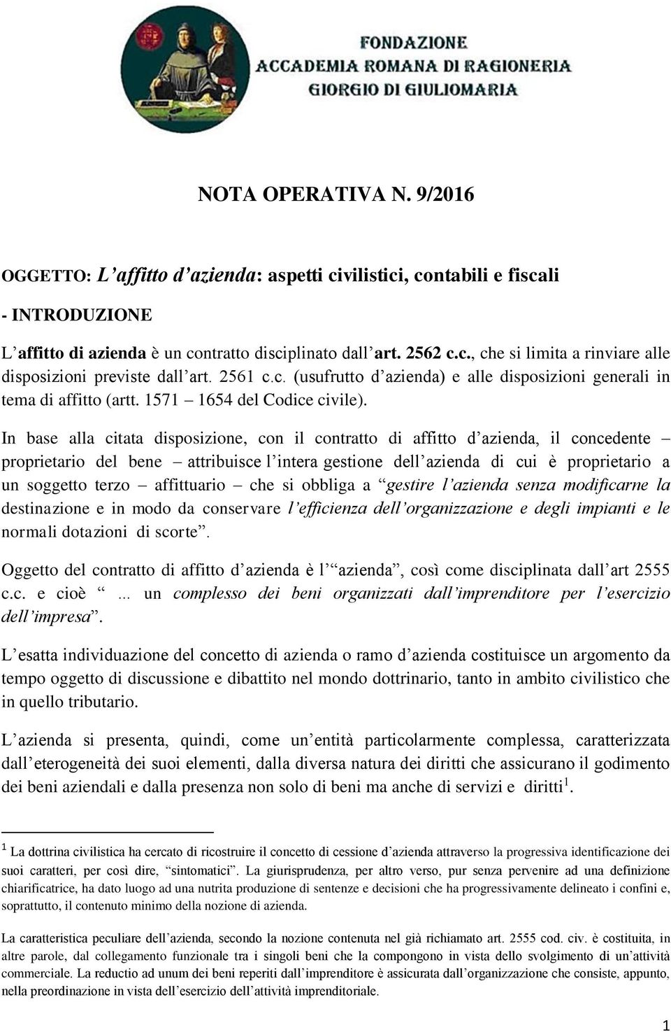 In base alla citata disposizione, con il contratto di affitto d azienda, il concedente proprietario del bene attribuisce l intera gestione dell azienda di cui è proprietario a un soggetto terzo