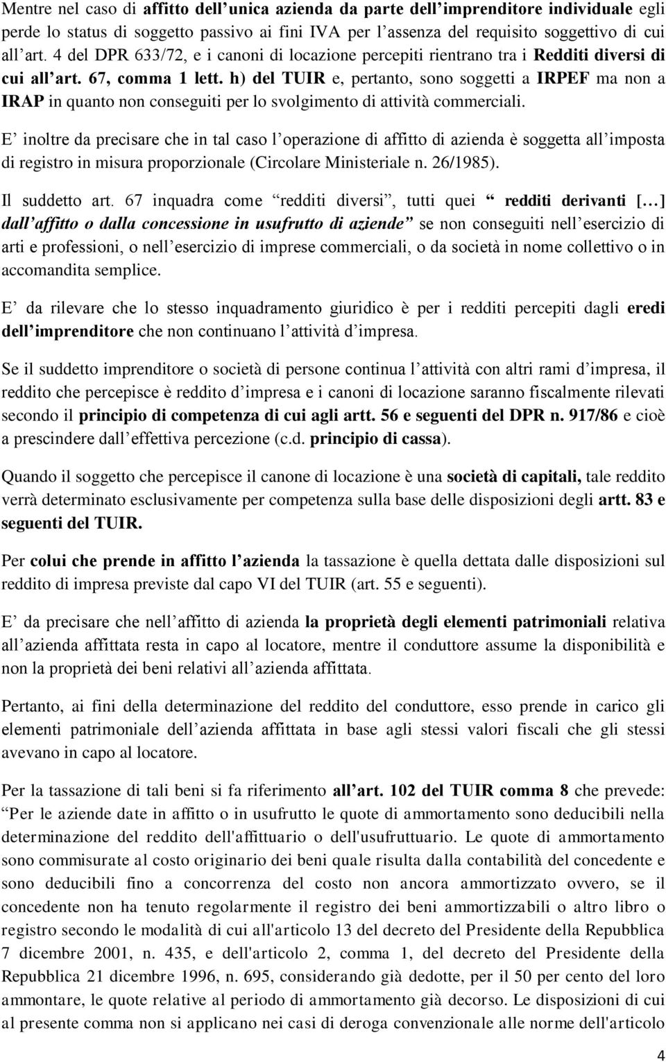 h) del TUIR e, pertanto, sono soggetti a IRPEF ma non a IRAP in quanto non conseguiti per lo svolgimento di attività commerciali.