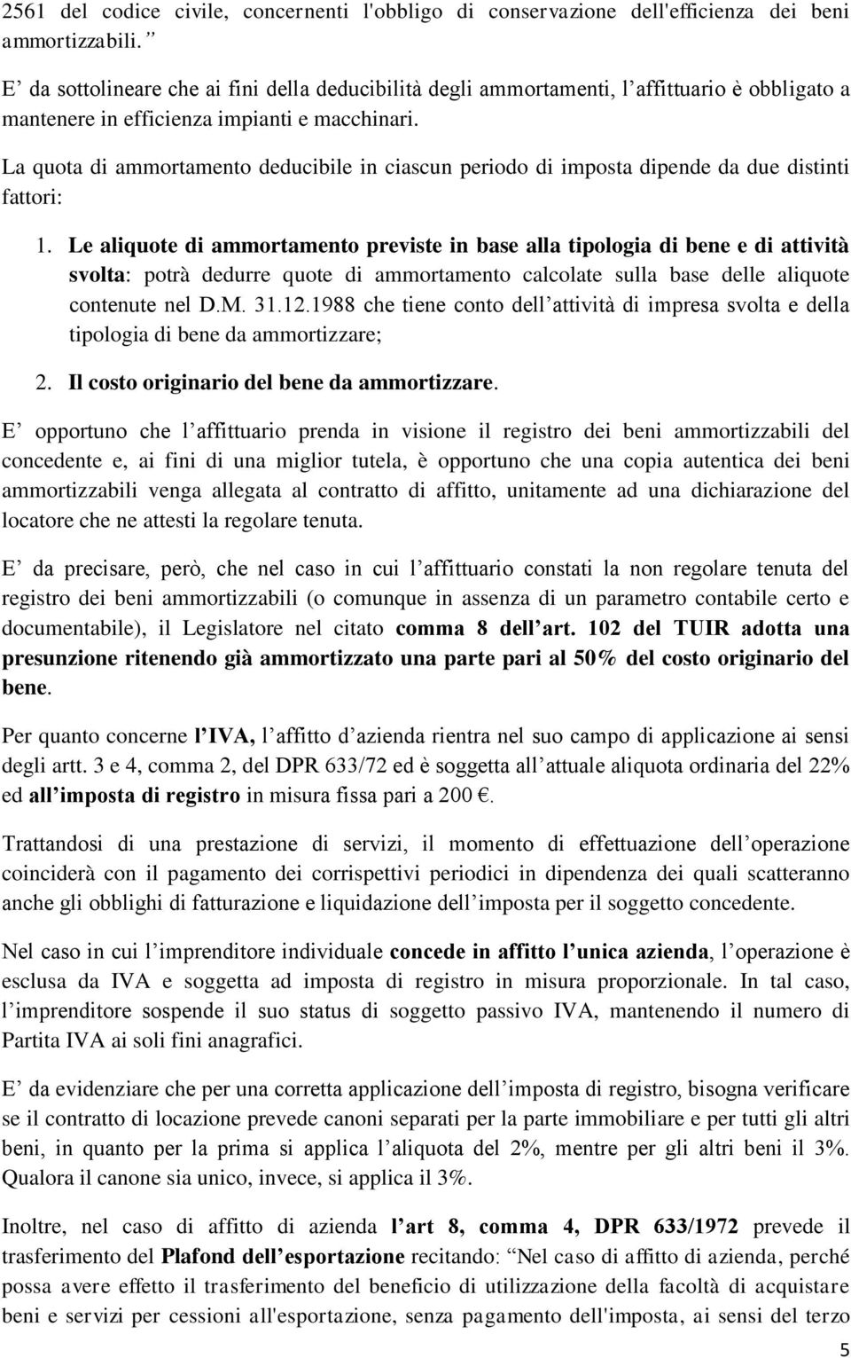 La quota di ammortamento deducibile in ciascun periodo di imposta dipende da due distinti fattori: 1.