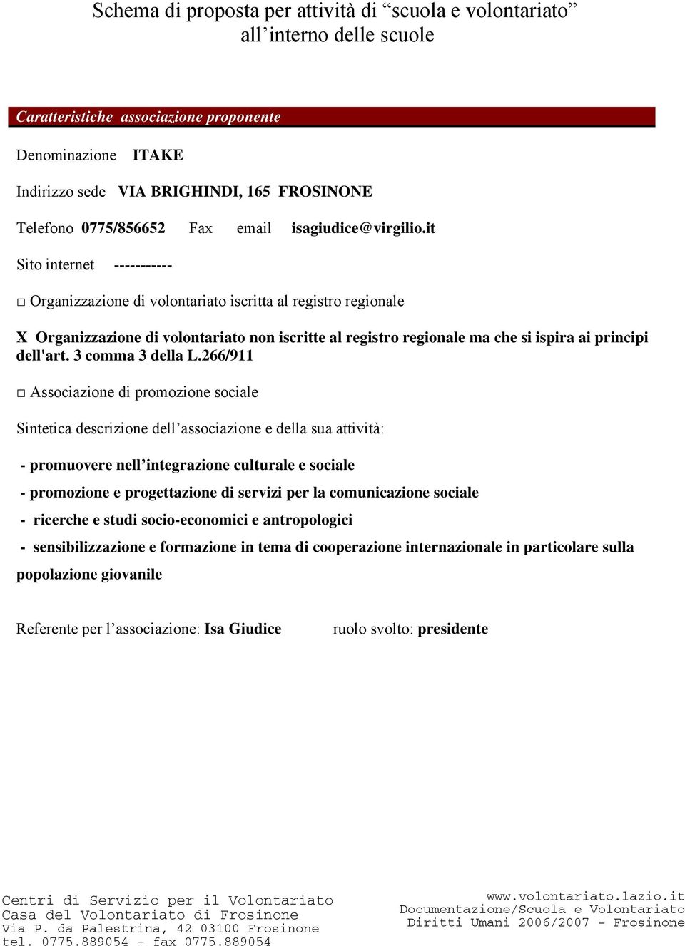 it Sito internet ----------- Organizzazione di volontariato iscritta al registro regionale X Organizzazione di volontariato non iscritte al registro regionale ma che si ispira ai principi dell'art.