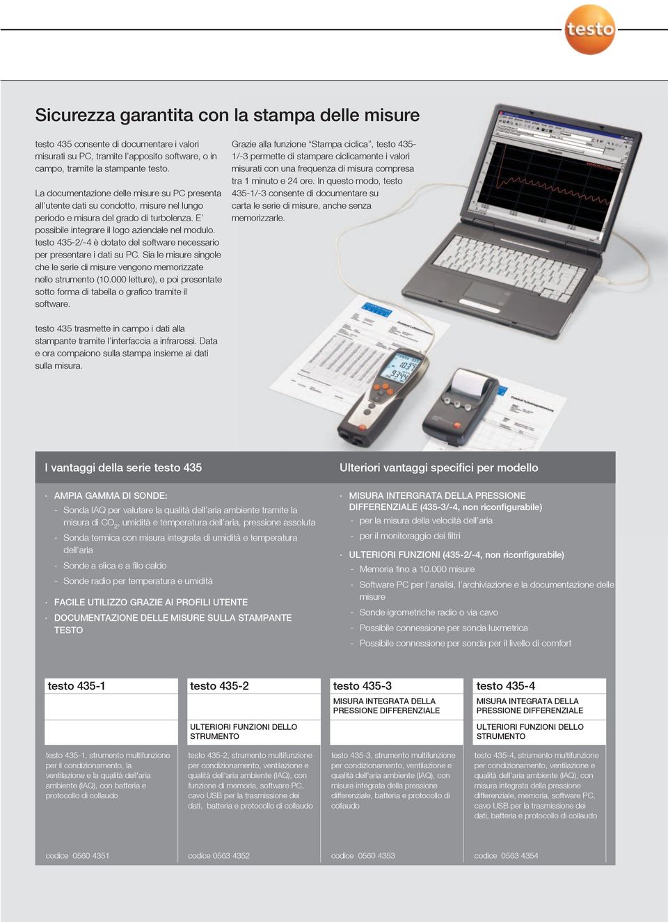 testo 435-2/-4 è dotato del software necessario per presentare i dati su PC. Sia le misure singole che le serie di misure vengono memorizzate nello strumento (10.