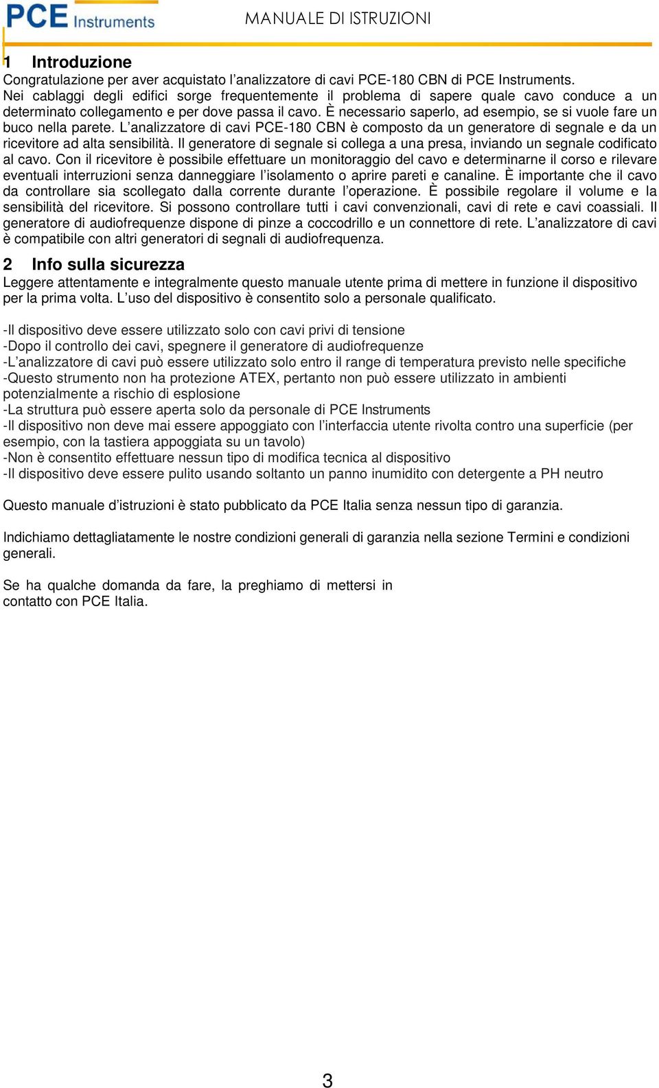 È necessario saperlo, ad esempio, se si vuole fare un buco nella parete. L analizzatore di cavi PCE-180 CBN è composto da un generatore di segnale e da un ricevitore ad alta sensibilità.