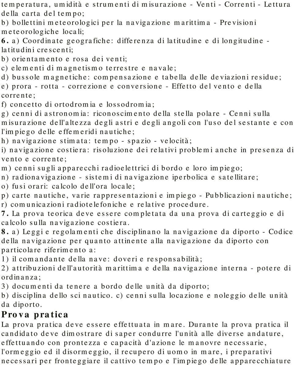 compensazione e tabella delle deviazioni residue; e) prora - rotta - correzione e conversione - Effetto del vento e della corrente; f) concetto di ortodromia e lossodromia; g) cenni di astronomia: