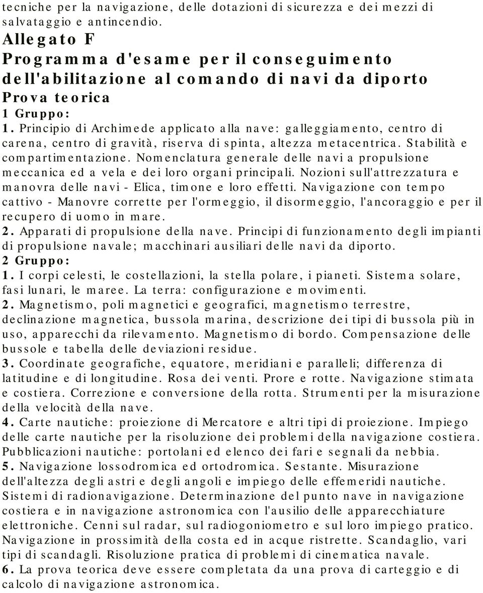 Principio di Archimede applicato alla nave: galleggiamento, centro di carena, centro di gravità, riserva di spinta, altezza metacentrica. Stabilità e compartimentazione.