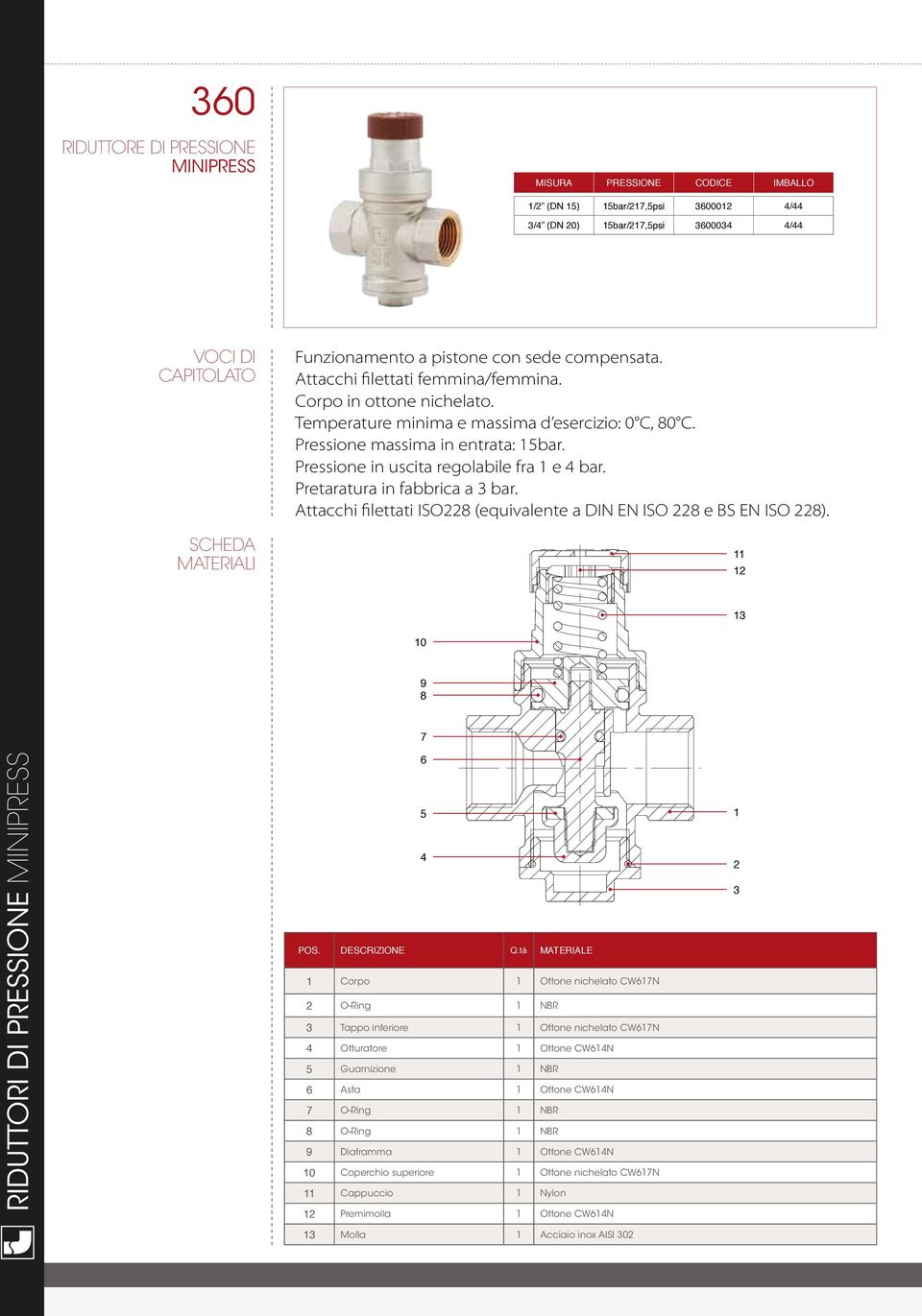 Pressione in uscita regolabile fra 1 e 4 bar. Pretaratura in fabbrica a 3 bar. Attacchi filettati ISO228 (equivalente a DIN EN ISO 228 e BS EN ISO 228).