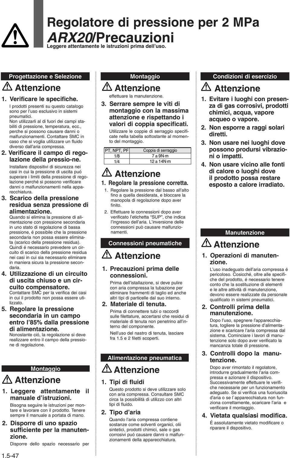 , perche si possono causare danni o malfunzionamenti. Contattare SMC in caso che si voglia utilizzare un fluido diverso dall aria compressa. 2. Verificare il campo di regolazione della pressio-ne.