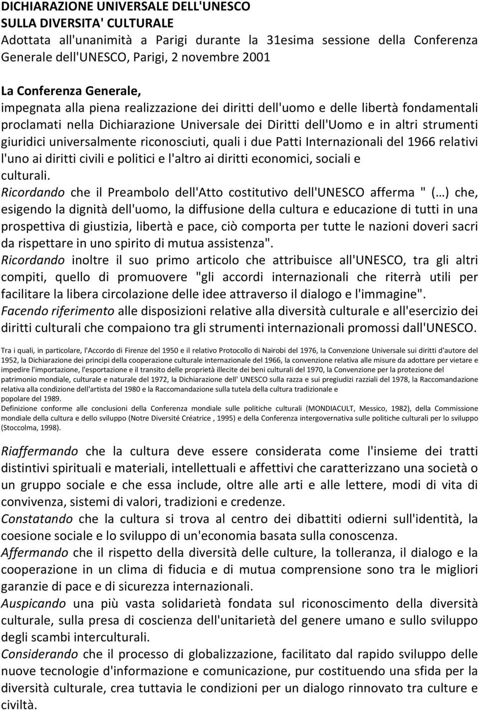 giuridici universalmente riconosciuti, quali i due Patti Internazionali del 1966 relativi l'uno ai diritti civili e politici e l'altro ai diritti economici, sociali e culturali.