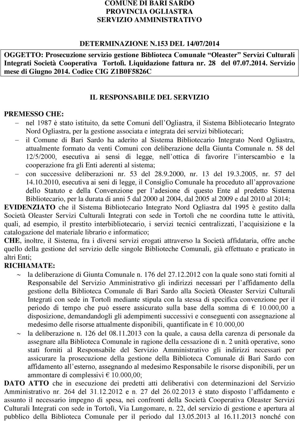 Codice CIG Z1B0F5826C IL RESPONSABILE DEL SERVIZIO PREMESSO CHE: nel 1987 è stato istituito, da sette Comuni dell Ogliastra, il Sistema Bibliotecario Integrato Nord Ogliastra, per la gestione