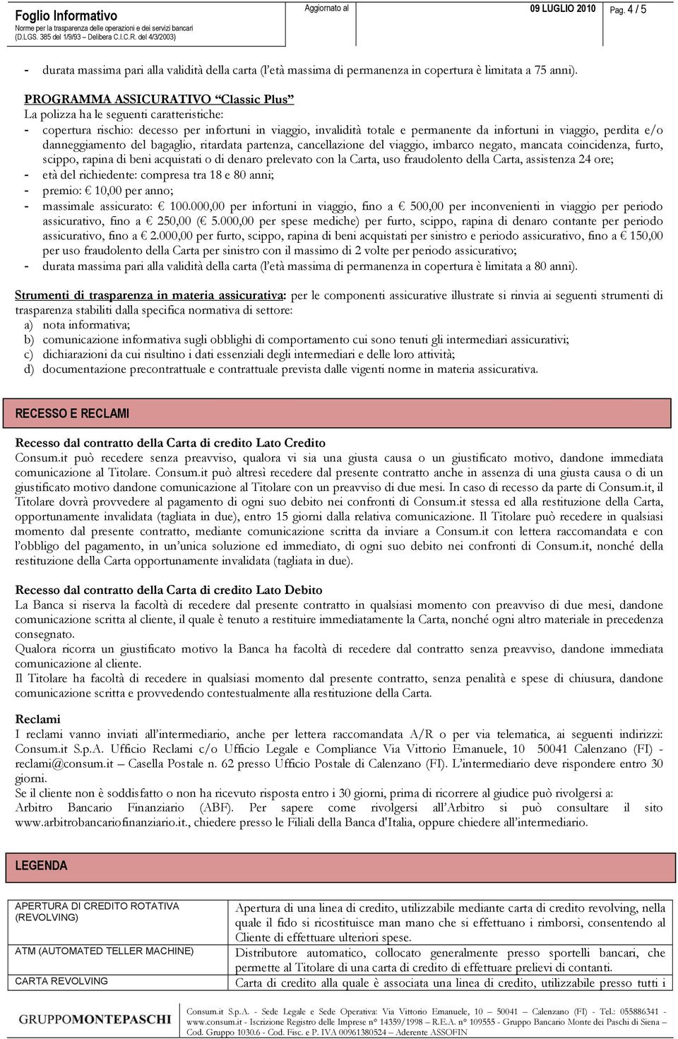 e/o danneggiamento del bagaglio, ritardata partenza, cancellazione del viaggio, imbarco negato, mancata coincidenza, furto, scippo, rapina di beni acquistati o di denaro prelevato con la Carta, uso