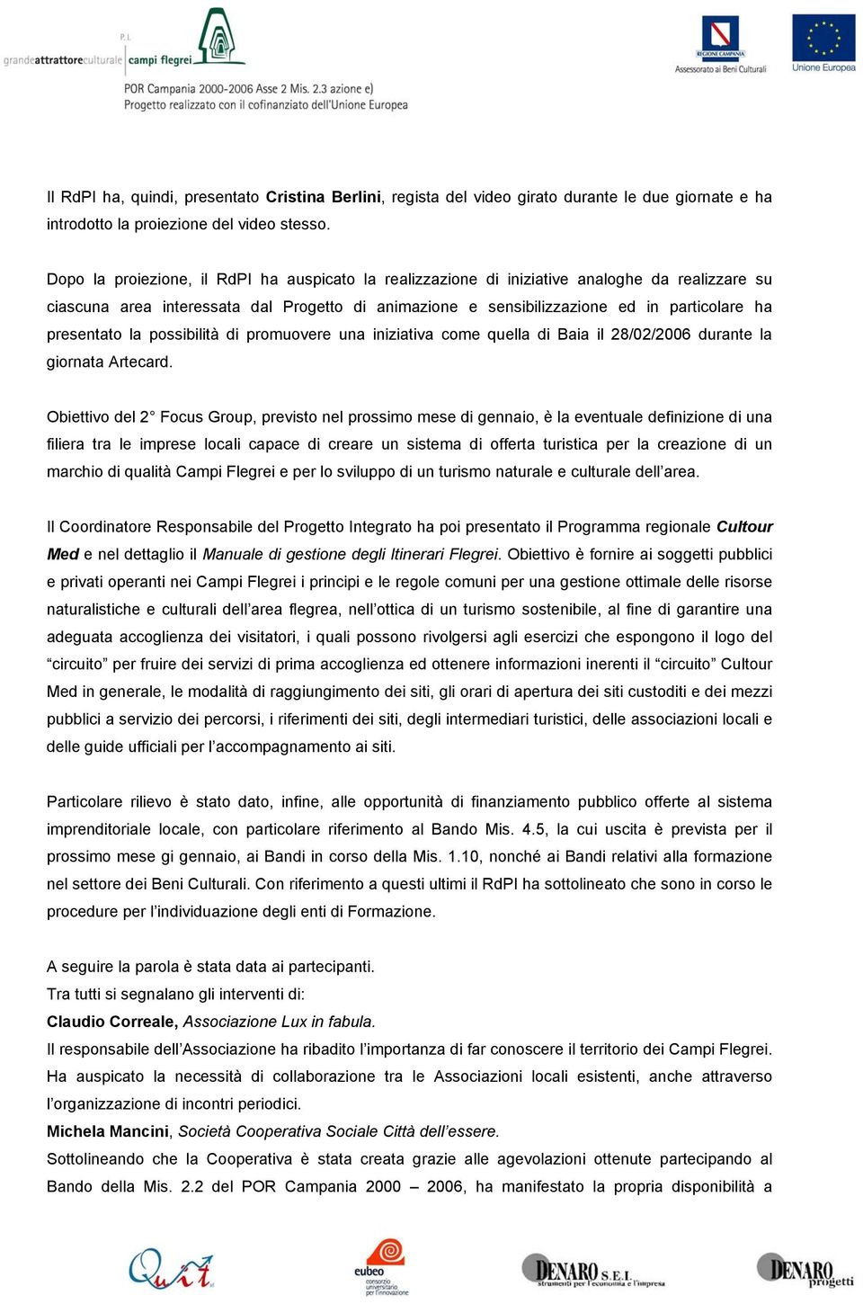 presentato la possibilità di promuovere una iniziativa come quella di Baia il 28/02/2006 durante la giornata Artecard.