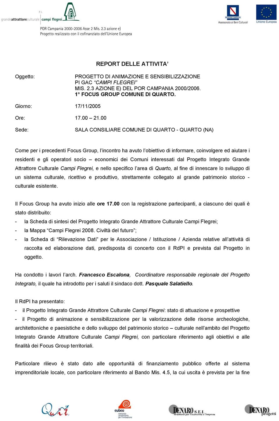 00 Sede: SALA CONSILIARE COMUNE DI QUARTO - QUARTO (NA) Come per i precedenti Focus Group, l incontro ha avuto l obiettivo di informare, coinvolgere ed aiutare i residenti e gli operatori socio