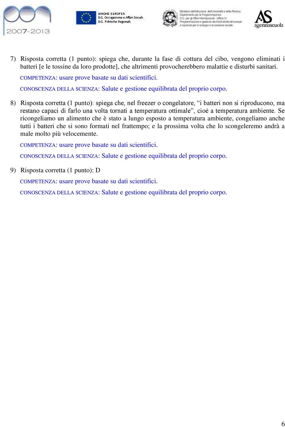 8) Risposta corretta (1 punto): spiega che, nel freezer o congelatore, i batteri non si riproducono, ma restano capaci di farlo una volta tornati a temperatura