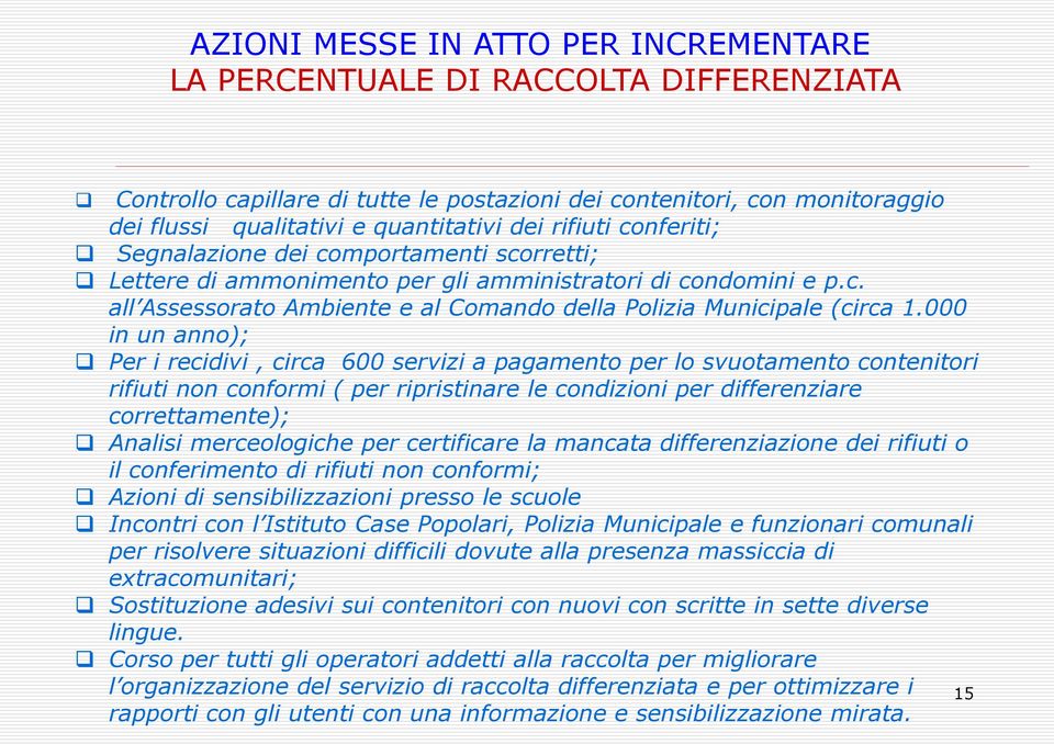 000 in un anno); Per i recidivi, circa 600 servizi a pagamento per lo svuotamento contenitori rifiuti non conformi ( per ripristinare le condizioni per differenziare correttamente); Analisi