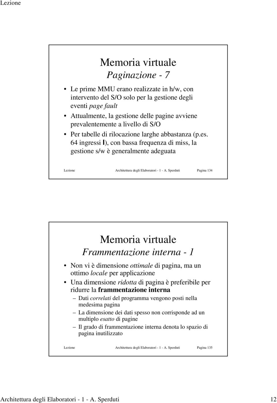 Sperduti Pagina 134 Frammentazione interna - 1 Non vi è dimensione ottimale di pagina, ma un ottimo locale per applicazione Una dimensione ridotta di pagina è preferibile per ridurre la