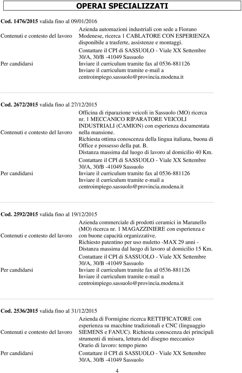 2672/2015 valida fino al 27/12/2015 Officina di riparazione veicoli in Sassuolo (MO) ricerca nr. 1 MECCANICO RIPARATORE VEICOLI INDUSTRIALI (CAMION) con esperienza documentata nella mansione.
