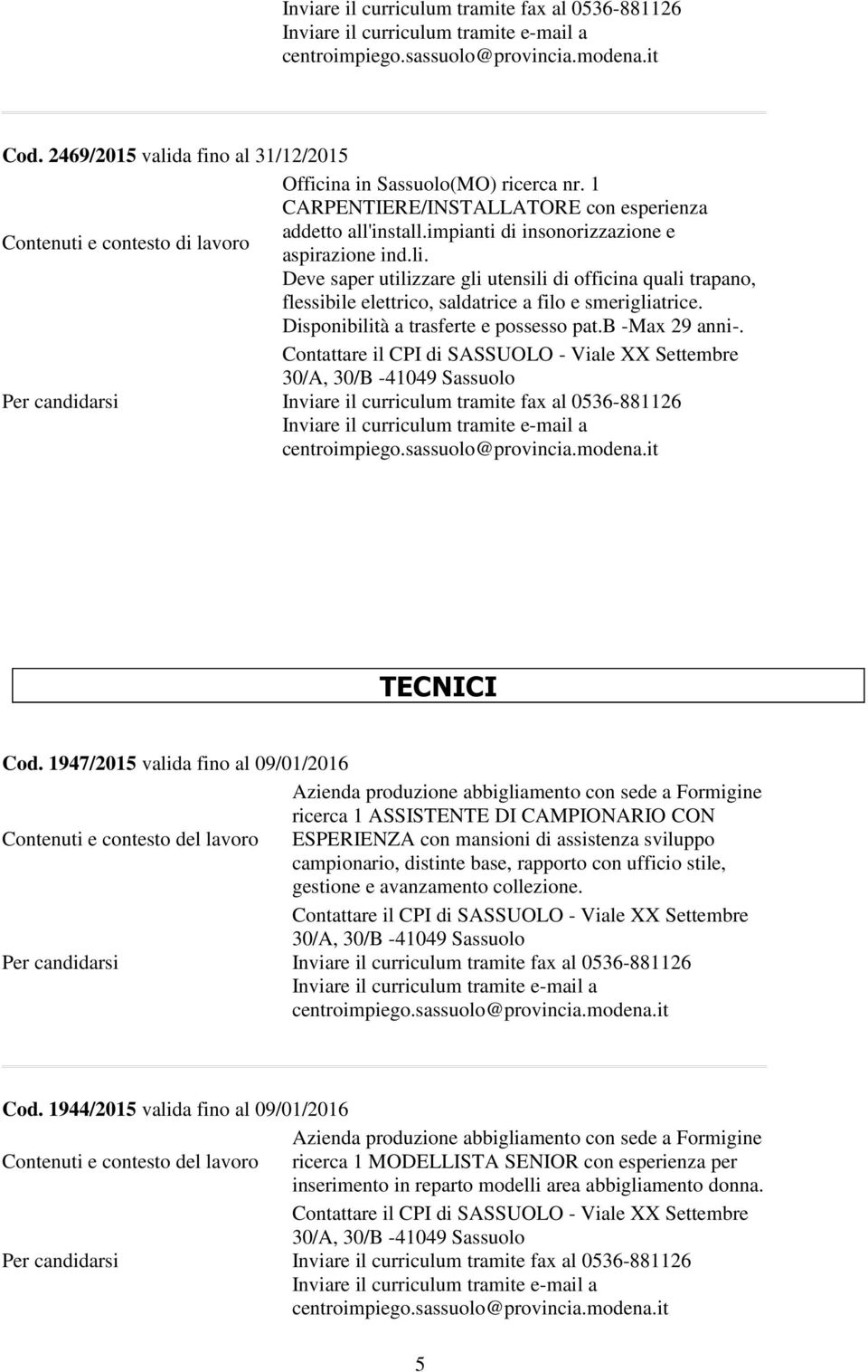 Disponibilità a trasferte e possesso pat.b -Max 29 anni-. TECNICI Cod.