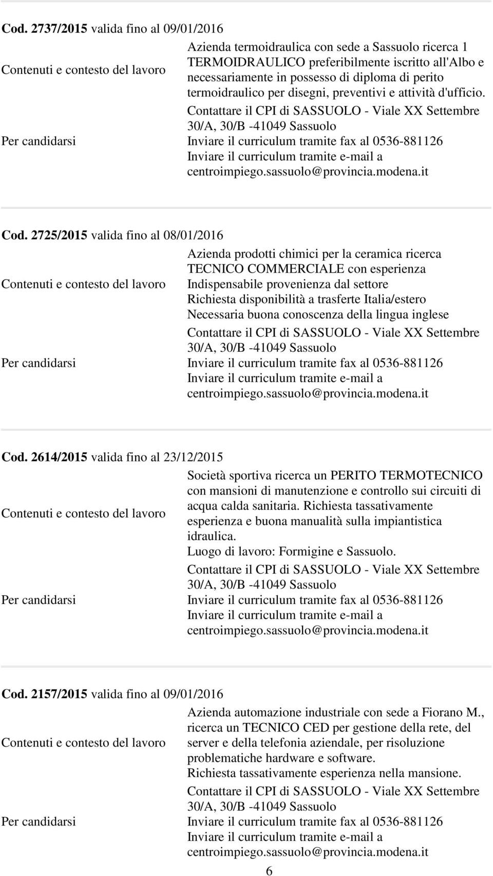 2725/2015 valida fino al 08/01/2016 Azienda prodotti chimici per la ceramica ricerca TECNICO COMMERCIALE con esperienza Indispensabile provenienza dal settore Richiesta disponibilità a trasferte